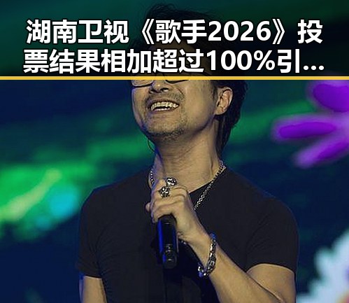 湖南卫视《歌手2026》投票结果相加超过100%引发关注场监管总局公布网络餐饮专项抽检新规范